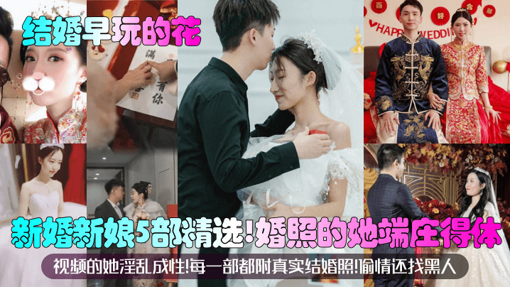 【结婚早玩的花】新婚新娘5部精选！婚照的她端庄得体！视频的她淫乱成性！每一部都附真实结婚照！偷情还找黑人封面图