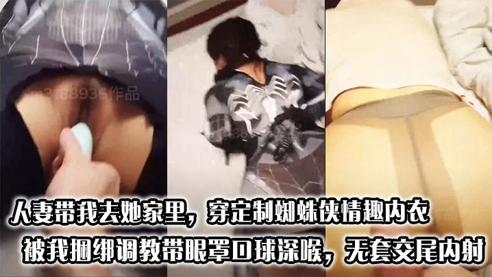 人妻带我去她家里，穿定制蜘蛛侠情趣内衣被我捆绑调教带眼罩口球深喉，无套交尾内射封面图