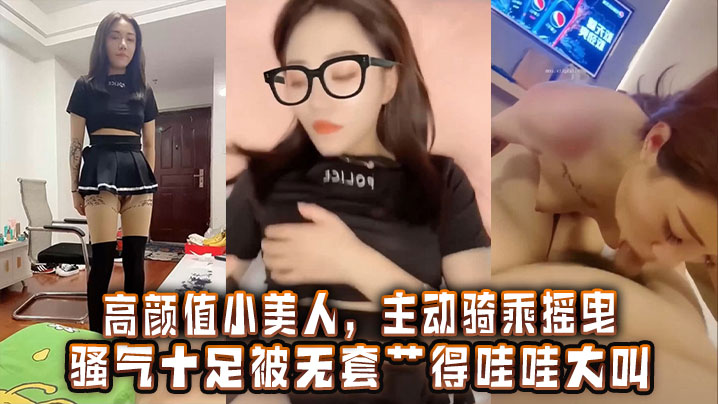 高颜值小美人，主动骑乘摇曳，骚气十足被无套艹得哇哇大叫，激情内射封面图