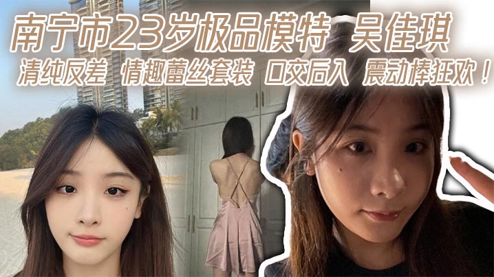 南宁市23岁极品模特 吴佳琪 清纯反差 情趣蕾丝套装 口交后入 震动棒狂欢！封面图