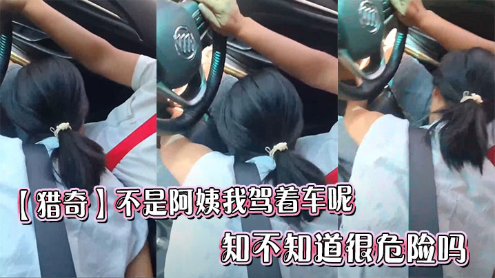 【猎奇】不是阿姨我驾着车呢，知不知道很危险吗封面图