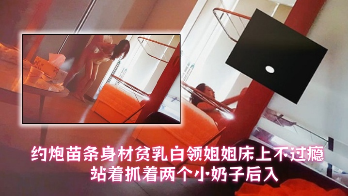 【泡良大神小李哥】约炮苗条身材贫乳白领姐姐床上不过瘾站着抓着两个小奶子后入封面图
