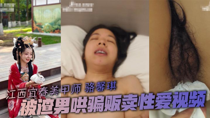 江西宜春美甲师 骆馨琪 被渣男哄骗贩卖性爱视频 疯狂打桩操到两腿发软颤抖封面图