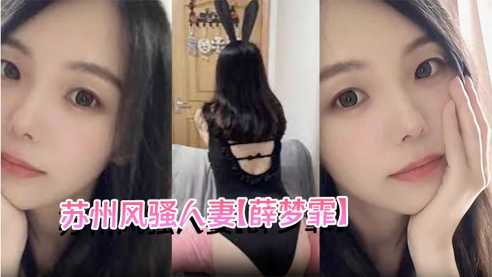 苏州风骚人妻【薛梦霏】出轨视频流出为保单色诱客户玩车震在家中偷情寻刺激露脸舔屌超风骚封面图