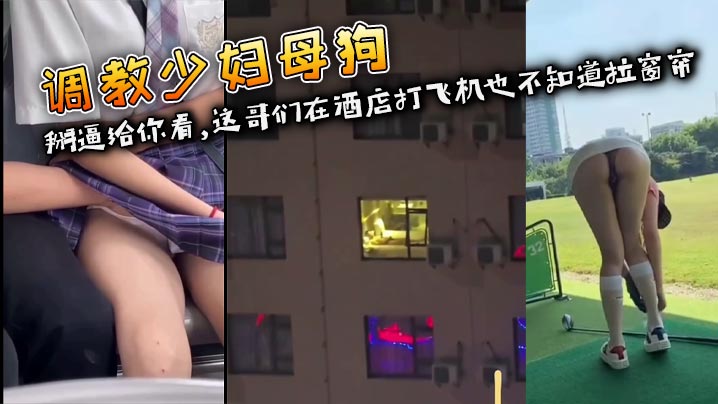 调教少妇母狗 掰逼给你看,这哥们在酒店打飞机也不知道拉窗帘封面图