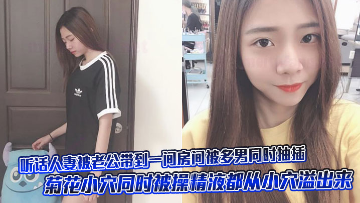 聽話人妻被老公帶到一間房間被多男同時抽插 菊花小穴同時被操精液都從小穴溢出來封面图