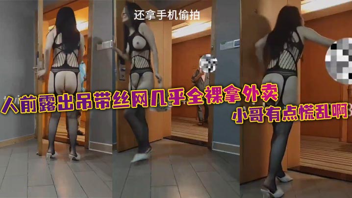 人前露出吊带丝网几乎全裸拿外卖，小哥有点慌乱啊封面图