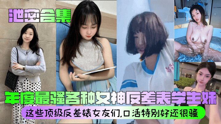 【泄密合集】年度最骚各种女神反差表学生妹这些顶级反差婊女友们口活特别好还很骚清晰对话