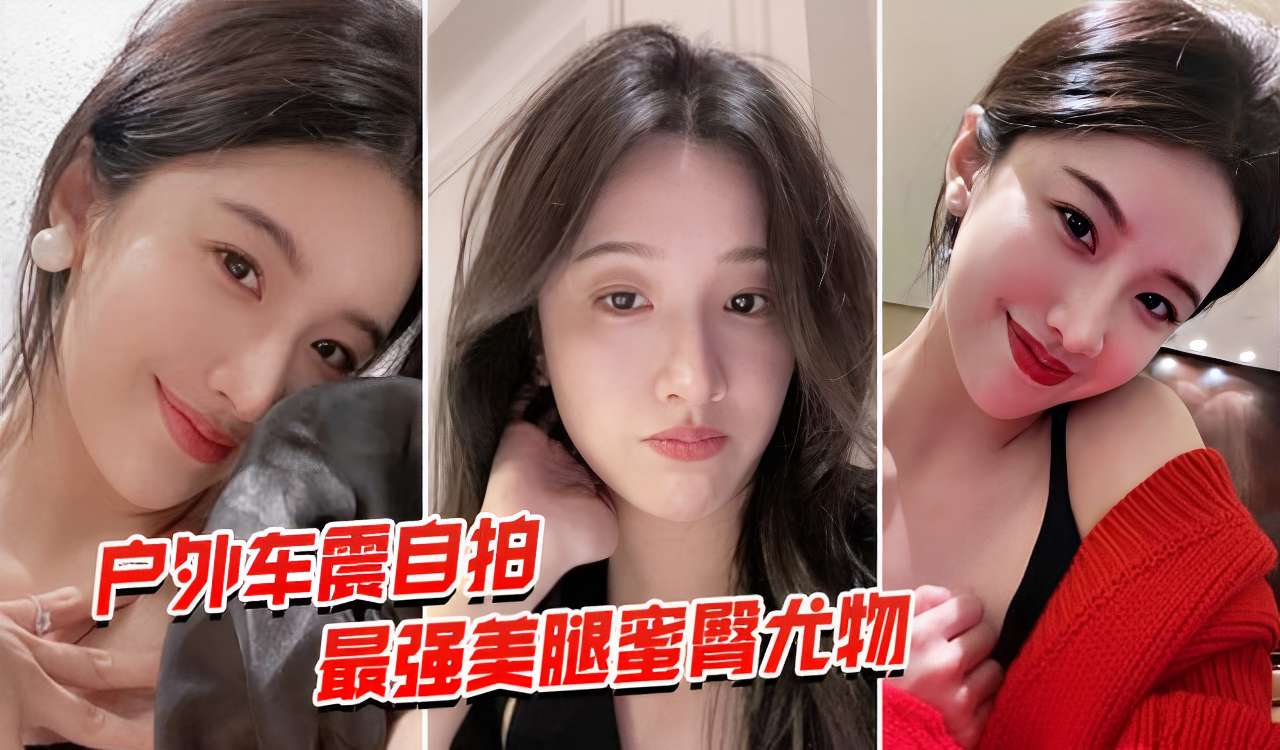 户外车震自拍最强美腿蜜臀尤物