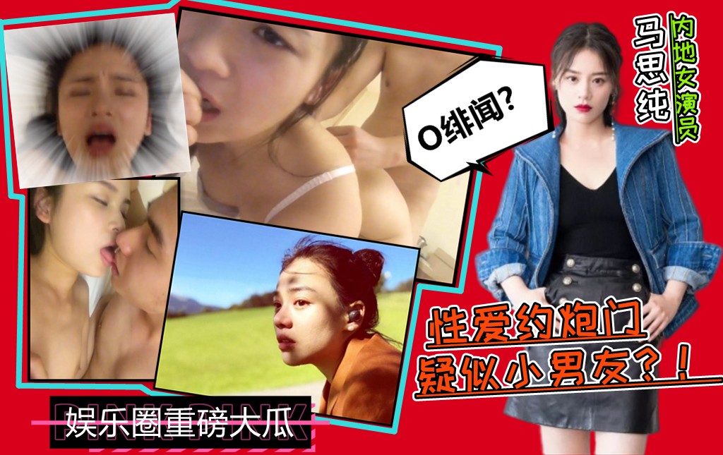 中国内地演员【马思纯】疑似与绯闻小男友酒店超淫荡不雅性爱视频流出?!满屋子的荷尔蒙气味!