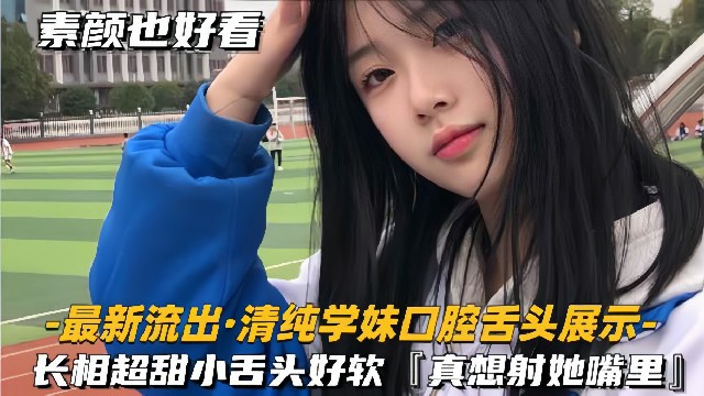 【最新流出-清纯学妹口腔舌头展示】长相超甜美小舌头好软，好像射她嘴里