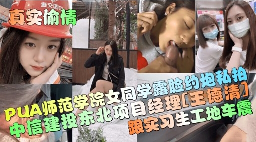 真实偷情数交因PUA师范学院女同学露脸约炮私拍中信建投东北项目经理[王德清】跟实习生工地车震