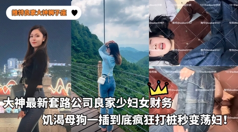 推特良家大神狮子座_-_套路公司良家少妇女财务先挑逗玩弄等母狗最饥渴的时候一插到底疯狂打桩秒变荡妇